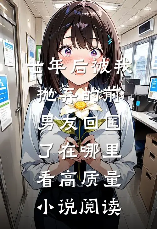 七年后被我抛弃的前男友回国了在哪里看高质量小说阅读