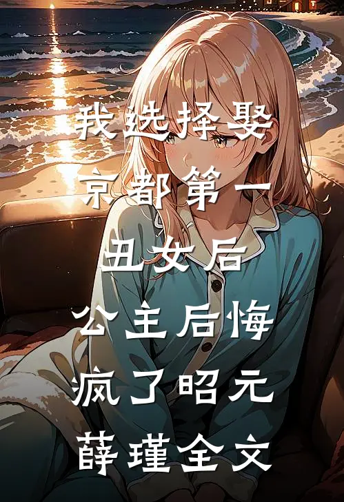 我选择娶京都第一丑女后，公主后悔疯了昭元薛瑾全文