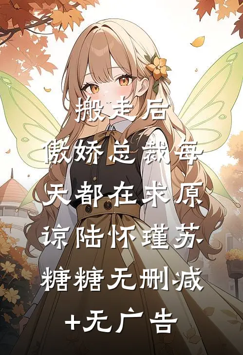 搬走后，傲娇总裁每天都在求原谅陆怀瑾苏糖糖无删减+无广告