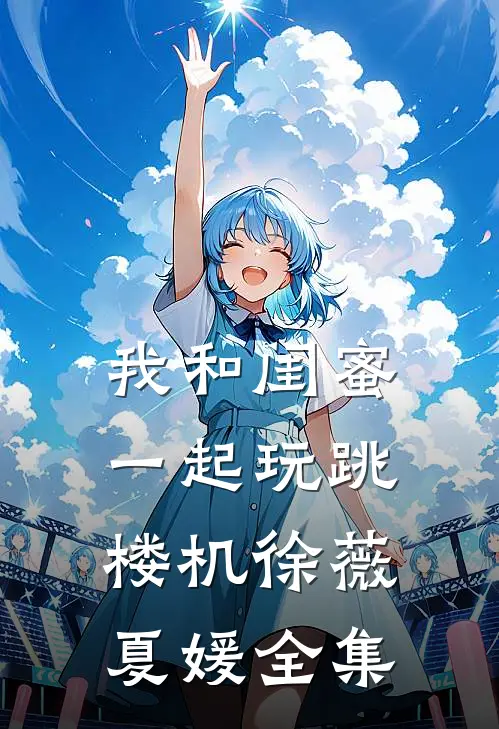 我和闺蜜一起玩跳楼机徐薇夏媛全集