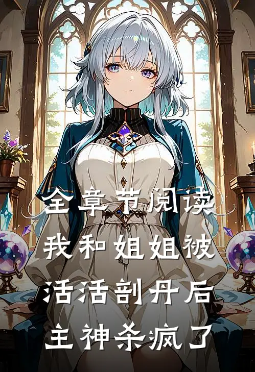 全章节阅读我和姐姐被活活剖丹后，主神杀疯了