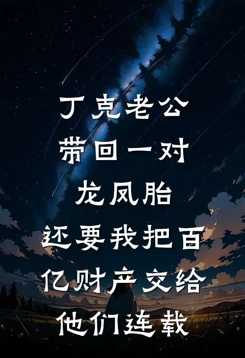 丁克老公带回一对龙凤胎，还要我把百亿财产交给他们连载