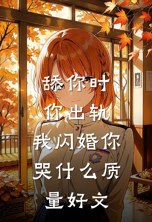 舔你时你出轨，我闪婚你哭什么质量好文