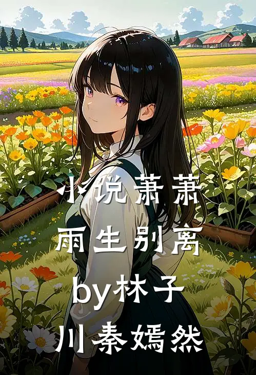 小说萧萧雨生别离by林子川秦嫣然
