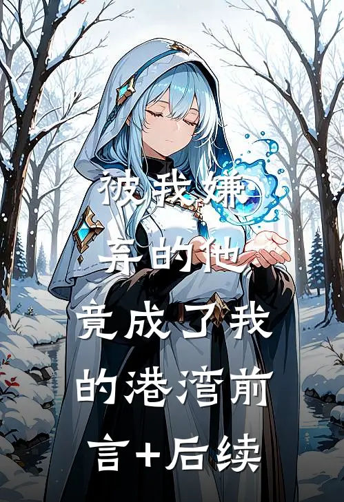 被我嫌弃的他，竟成了我的港湾前言+后续