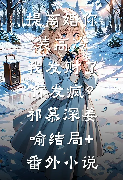 提离婚你装高冷，我发财了你发疯？祁慕深姜喻结局+番外小说