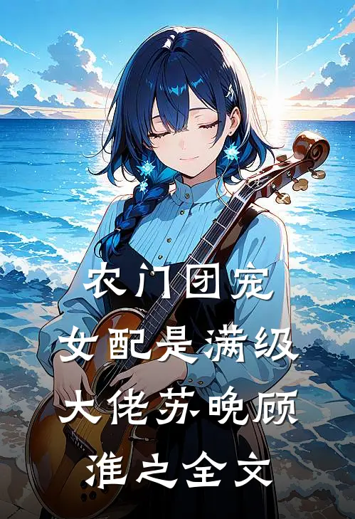 农门团宠：女配是满级大佬苏晚顾淮之全文