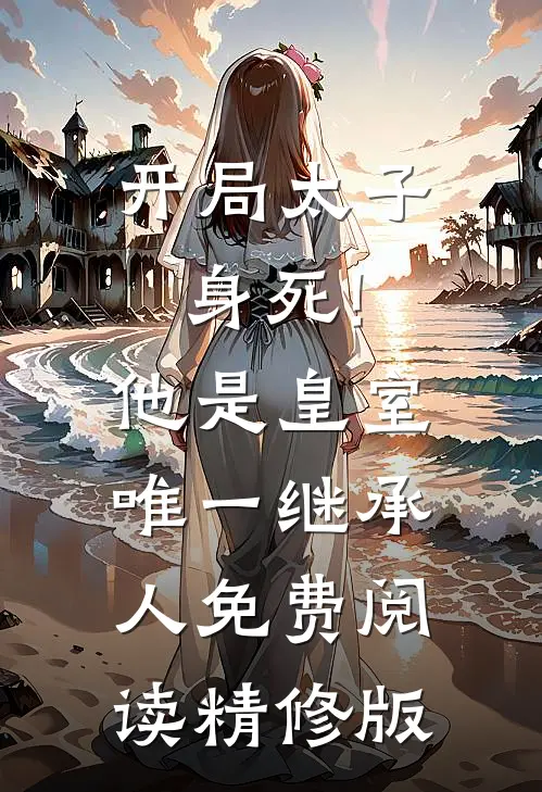 开局太子身死!他是皇室唯一继承人免费阅读精修版