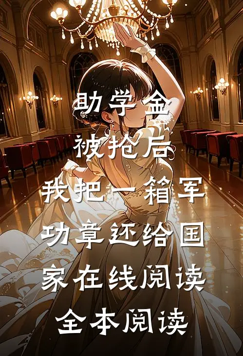助学金被抢后，我把一箱军功章还给国家在线阅读全本阅读