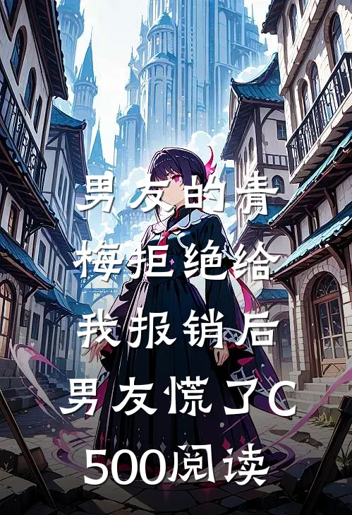 男友的青梅拒绝给我报销后，男友慌了C500阅读