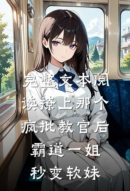 完整文本阅读撩上那个疯批教官后霸道一姐秒变软妹
