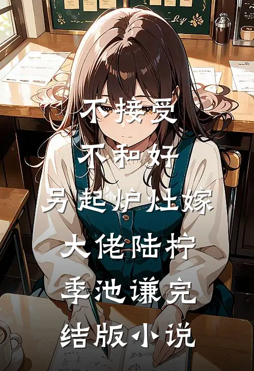 不接受不和好，另起炉灶嫁大佬陆柠季池谦完结版小说