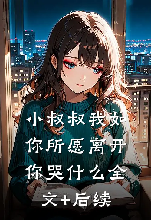 小叔叔我如你所愿离开你哭什么全文+后续
