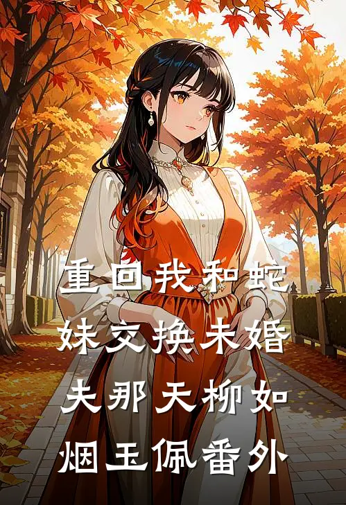重回我和蛇妹交换未婚夫那天柳如烟玉佩 番外