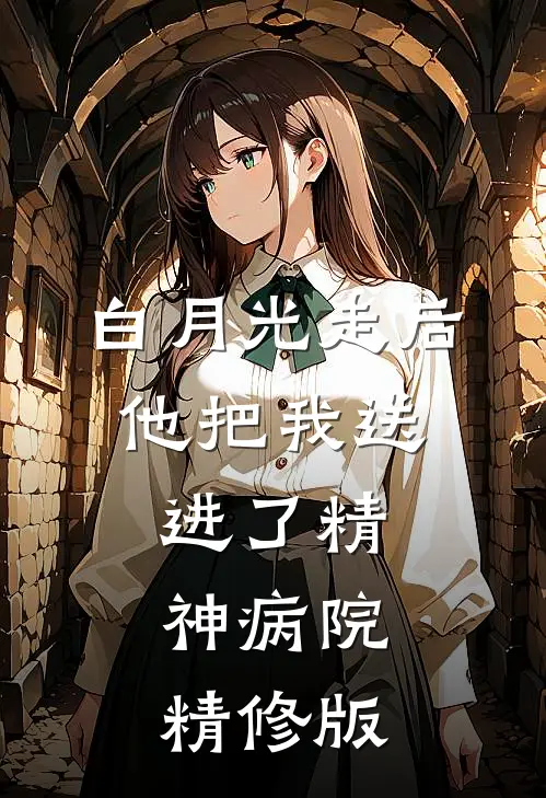 白月光走后，他把我送进了精神病院精修版