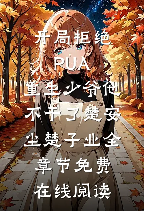 开局拒绝PUA，重生少爷他不干了(楚安尘楚子业)全章节免费在线阅读