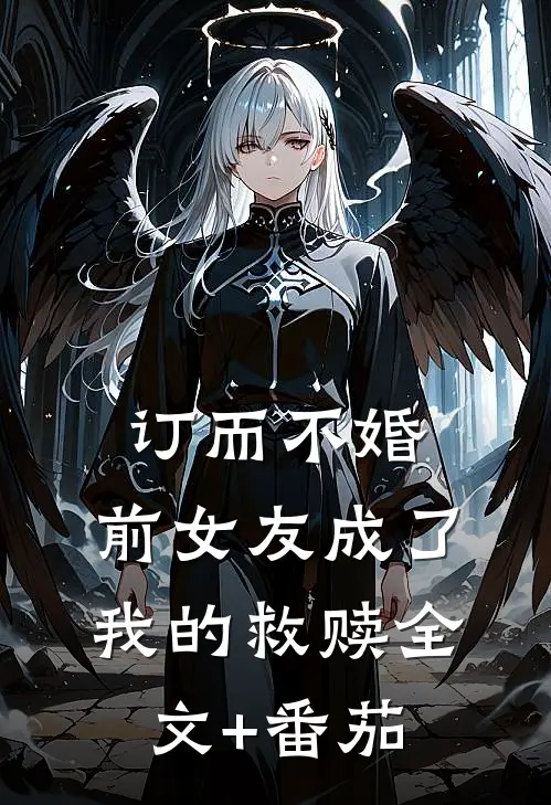 订而不婚，前女友成了我的救赎全文+番茄
