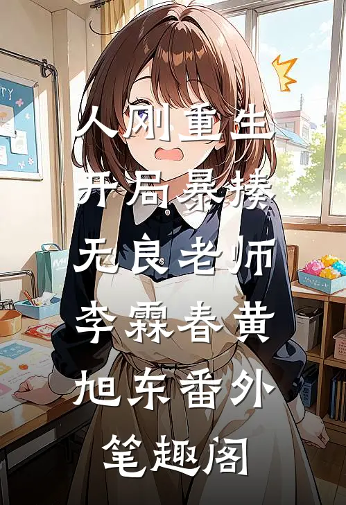人刚重生，开局暴揍无良老师：李霖春黄旭东番外笔趣阁
