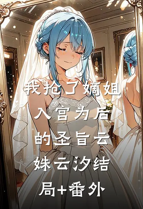 我抢了嫡姐入宫为后的圣旨云姝云汐结局+番外