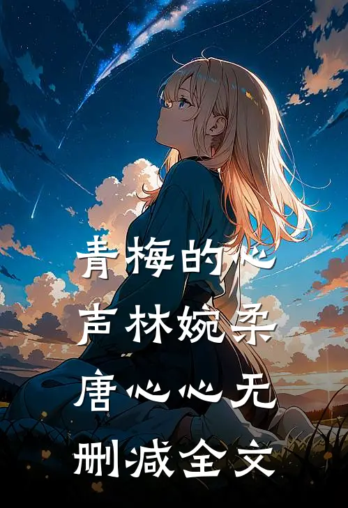 青梅的心声林婉柔唐心心无删减全文