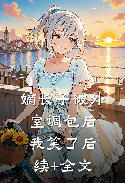 嫡长子被外室调包后，我笑了后续+全文