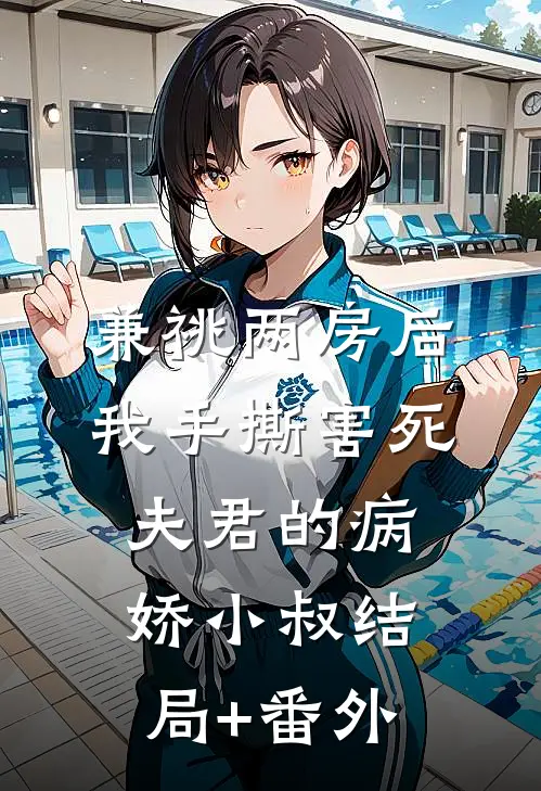 兼祧两房后，我手撕害死夫君的病娇小叔结局+番外