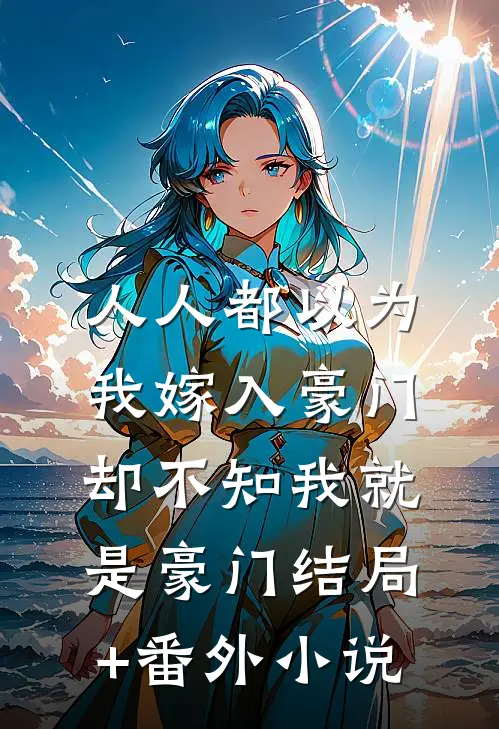 人人都以为我嫁入豪门，却不知我就是豪门结局+番外小说