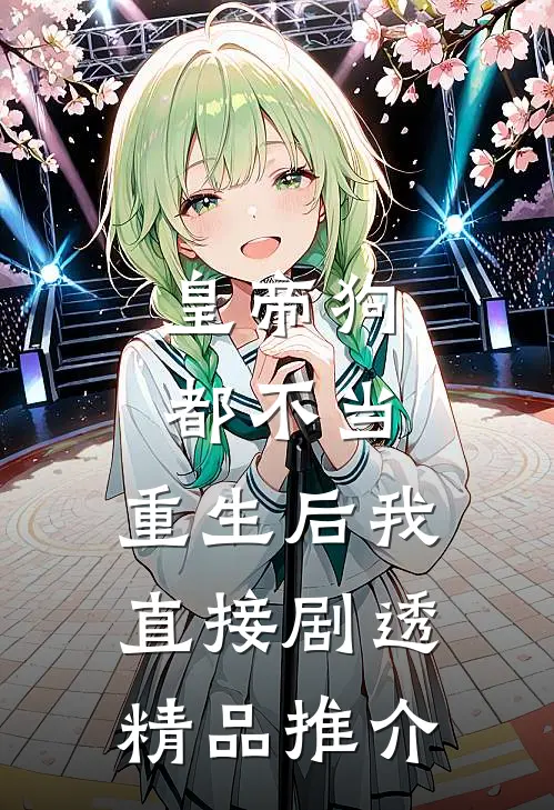 皇帝狗都不当，重生后我直接剧透精品推介