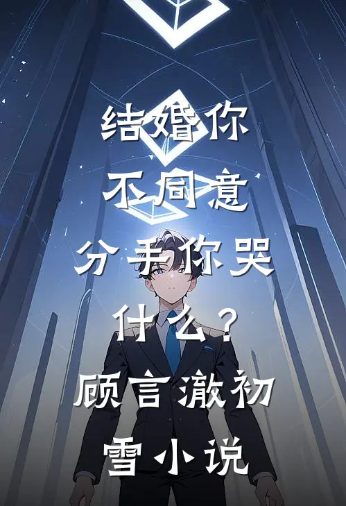 结婚你不同意，分手你哭什么？顾言澈初雪小说