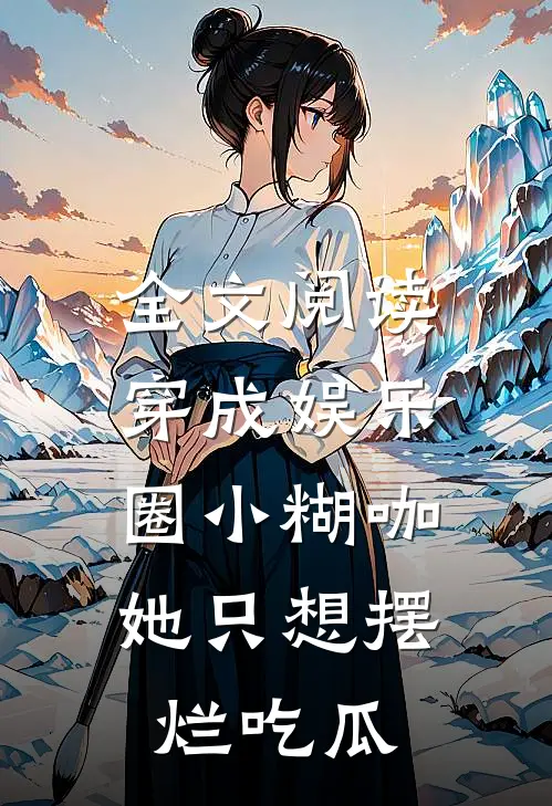 全文阅读穿成娱乐圈小糊咖，她只想摆烂吃瓜