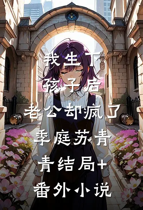 我生下孩子后，老公却疯了季庭苏青青结局+番外小说