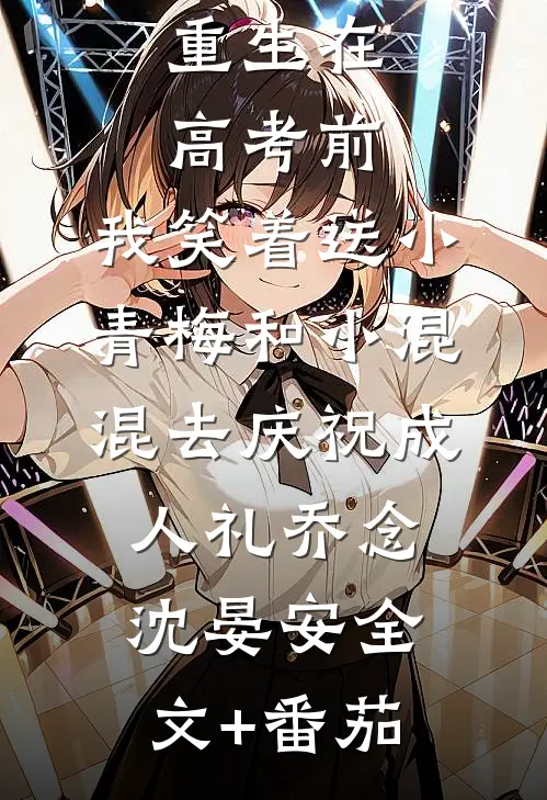重生在高考前，我笑着送小青梅和小混混去庆祝成人礼乔念沈晏安全文+番茄
