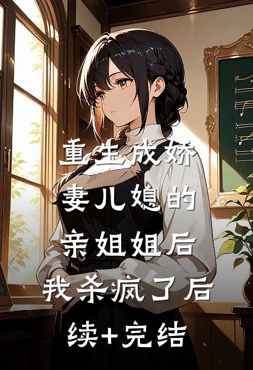 重生成娇妻儿媳的亲姐姐后，我杀疯了后续+完结
