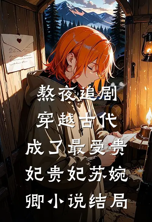 熬夜追剧穿越古代，成了最受贵妃贵妃苏婉卿小说结局