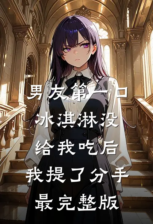 男友第一口冰淇淋没给我吃后，我提了分手最完整版