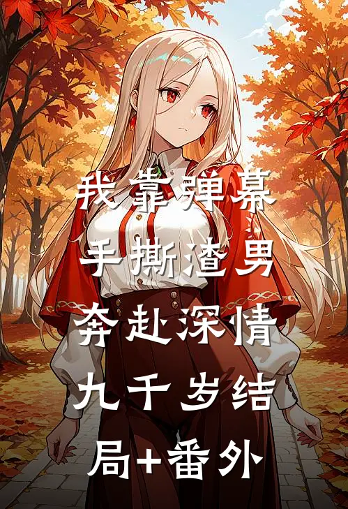 我靠弹幕手撕渣男，奔赴深情九千岁结局+番外