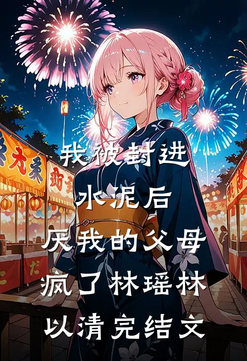 我被封进水泥后，厌我的父母疯了林瑶林以清完结文