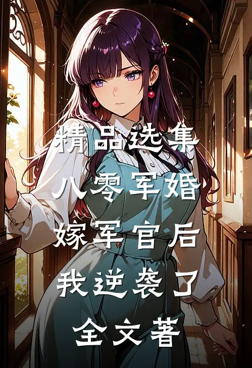 精品选集八零军婚:嫁军官后我逆袭了全文著