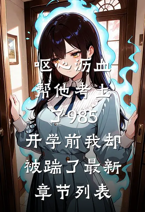 呕心沥血帮他考上了985，开学前我却被踹了最新章节列表