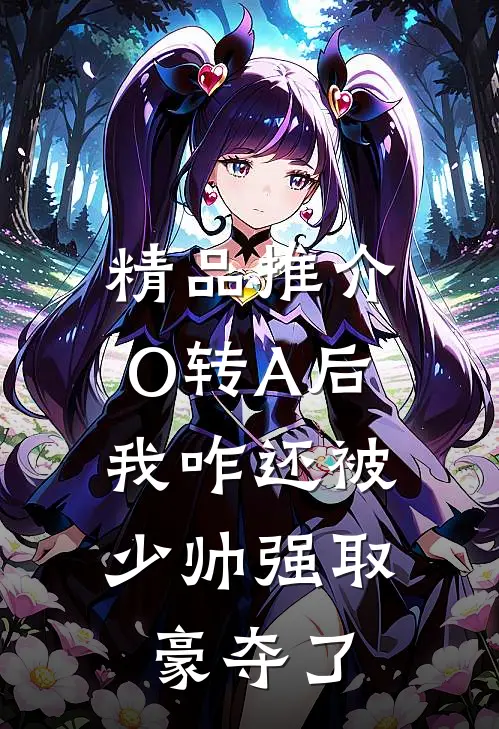 精品推介O转A后，我咋还被少帅强取豪夺了
