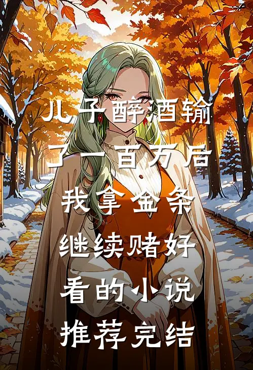 儿子醉酒输了一百万后，我拿金条继续赌好看的小说推荐完结