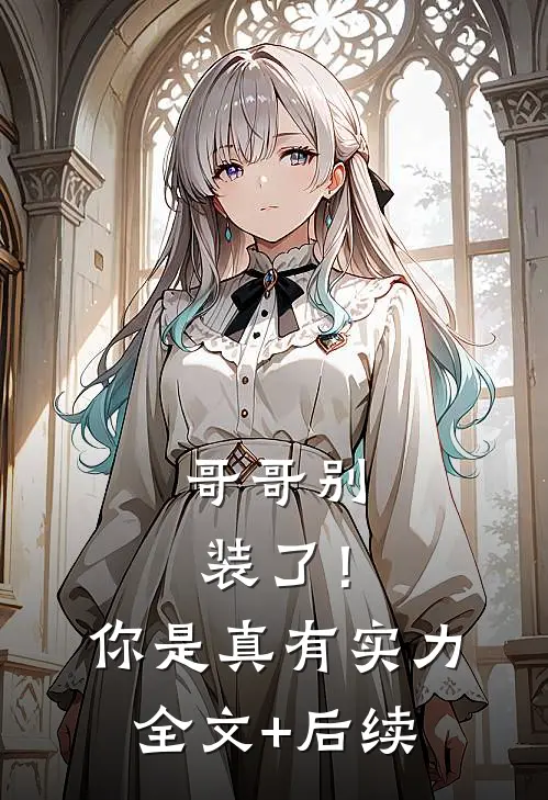 哥哥别装了！你是真有实力全文+后续
