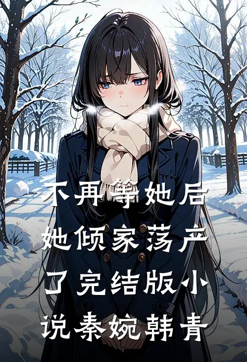 不再等她后，她倾家荡产了完结版小说秦婉韩青