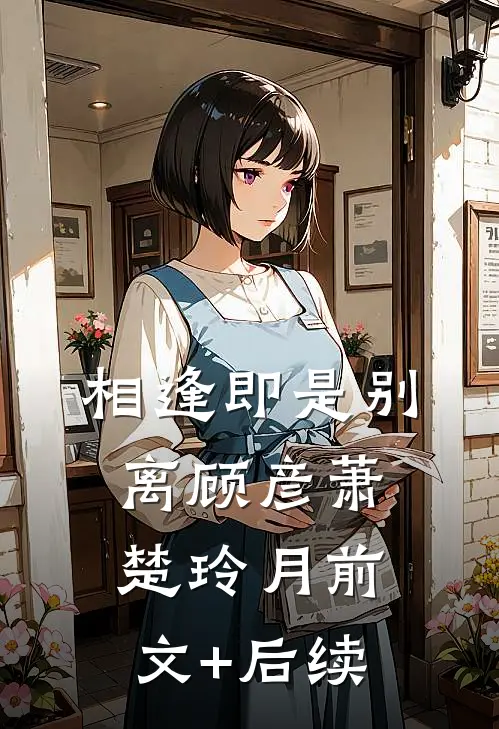 相逢即是别离顾彦萧楚玲月前文+后续
