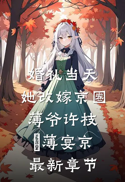 婚礼当天，她改嫁京圈薄爷许枝婳薄宴京最新章节