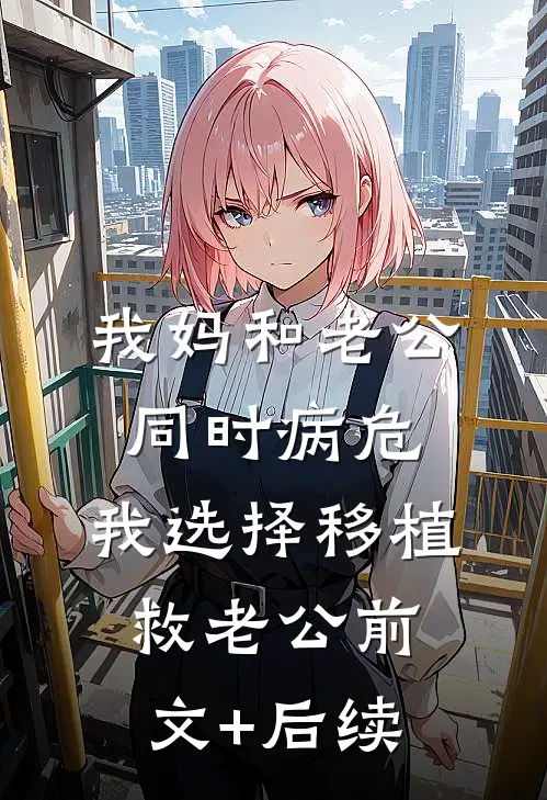 我妈和老公同时病危，我选择移植救老公前文+后续