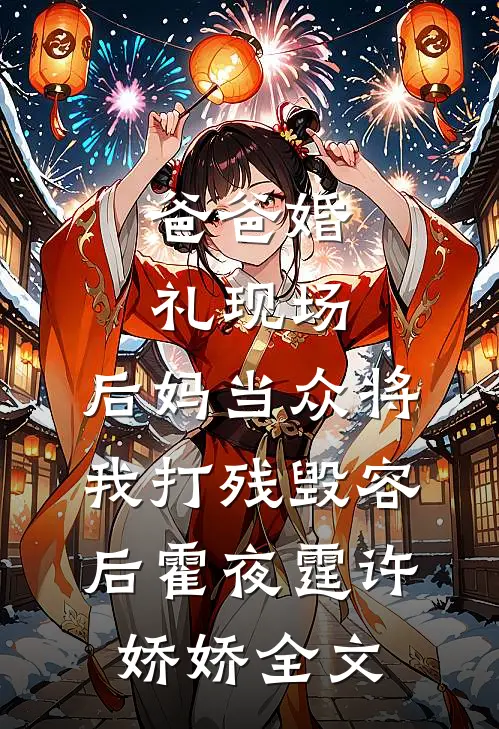 爸爸婚礼现场，后妈当众将我打残毁容后霍夜霆许娇娇全文