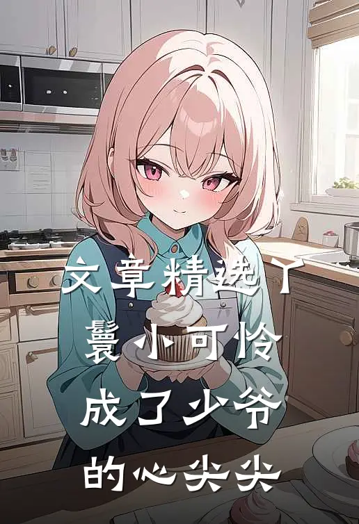 文章精选丫鬟小可怜成了少爷的心尖尖