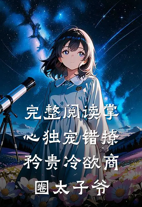 完整阅读掌心独宠错撩矜贵冷欲商圈太子爷