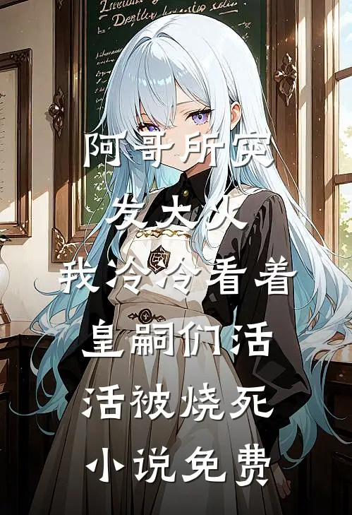 阿哥所突发大火，我冷冷看着皇嗣们活活被烧死小说免费